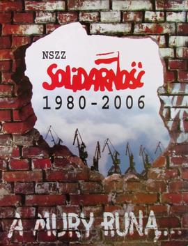 NSZZ Solidarność 1980-2006: A Mury Runą...